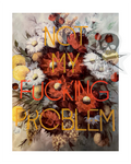 Not My Fucking Problem  (art print)