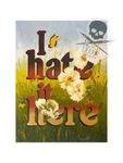 I Hate It Here (art print)