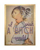 I Wish a Bitch Would (art print)