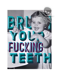 Brush Your Fucking Teeth (art print)