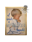 I Wish a Bitch Mother Fucker Would (art print)